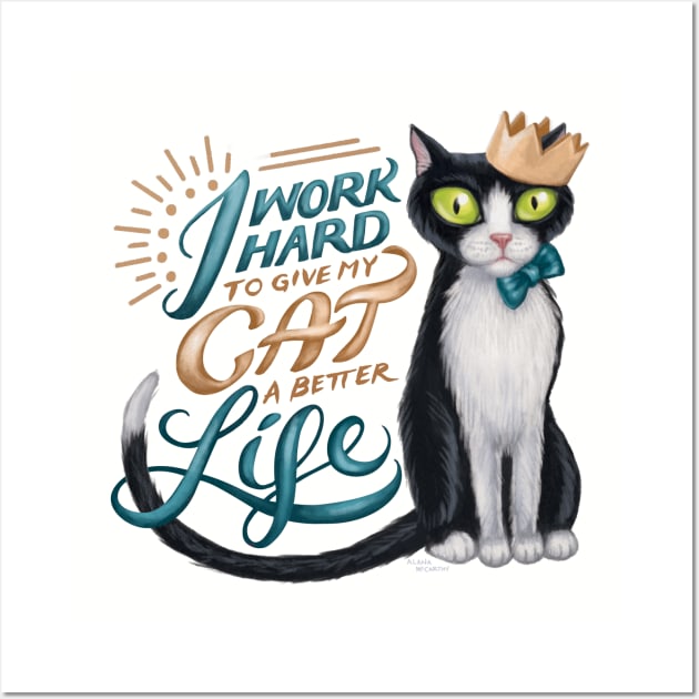 I work hard to give my cat a better life Wall Art by GeekyPet